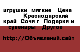 игрушки  мягкие › Цена ­ 150 - Краснодарский край, Сочи г. Подарки и сувениры » Другое   